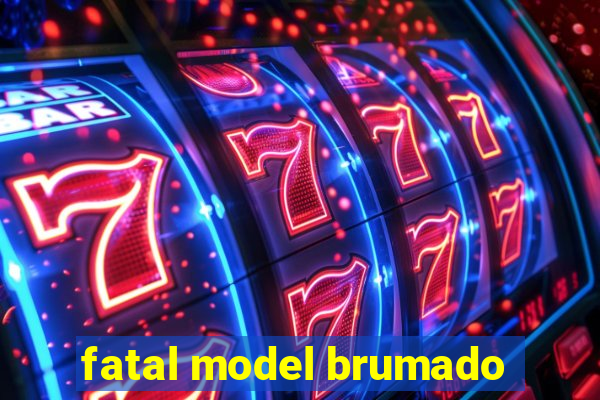 fatal model brumado